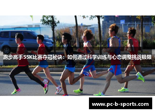 跑步高手55K比赛夺冠秘诀：如何通过科学训练与心态调整挑战极限