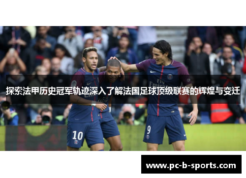 探索法甲历史冠军轨迹深入了解法国足球顶级联赛的辉煌与变迁
