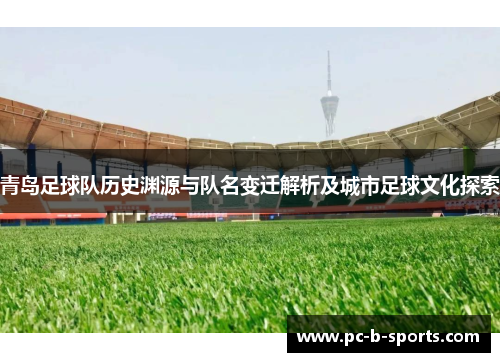 青岛足球队历史渊源与队名变迁解析及城市足球文化探索