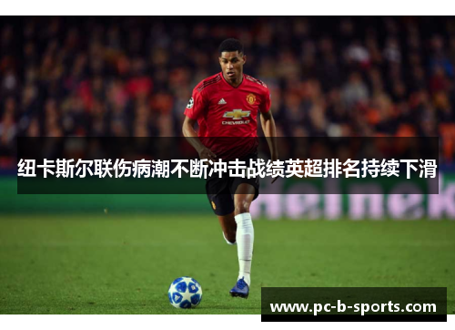 纽卡斯尔联伤病潮不断冲击战绩英超排名持续下滑