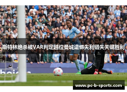 斯特林绝杀被VAR判定越位曼城遗憾失利错失关键胜利