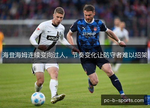 海登海姆连续变向过人,节奏变化让防守者难以招架 海登海姆连续变向过人,节奏变化让防守者难以招架